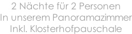 2 Nächte für 2 Personen In unserem Panoramazimmer Inkl. Klosterhofpauschale