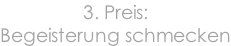 3. Preis: Begeisterung schmecken